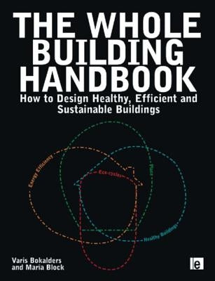 The Whole Building Handbook: How to Design Healthy, Efficient and Sustainable Buildings by Bokalders, Varis