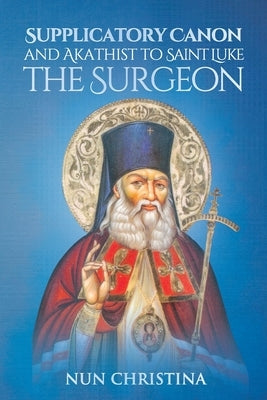 Supplicatory Canon and Akathist to Saint Luke the Surgeon by Monastery, St George