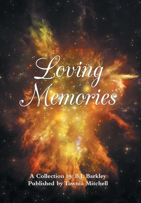 Loving Memories: A Collection by Betty J. A. Barkley by Barkley, B. J.