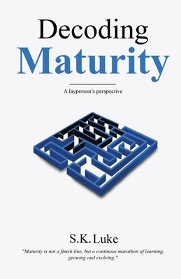 Decoding Maturity - A Layperson's Perspective by Luke, S. K.