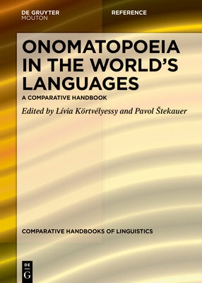 Onomatopoeia in the World's Languages: A Comparative Handbook by Körtvélyessy, Lívia