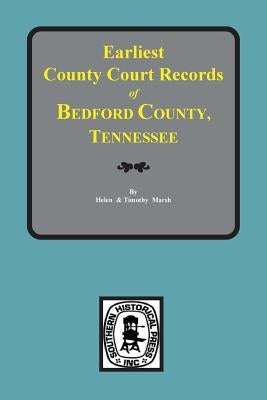Bedford County, Tennessee, Earliest County Court Records of. by Marsh, Helen Crawford