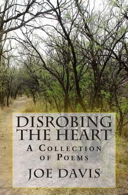 Disrobing the Heart: A Collection of Poems by Davis, Joe