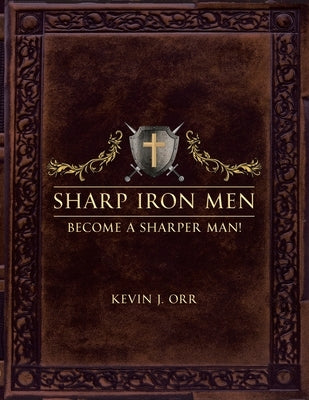 Sharp Iron Men: Become a Sharper Man! by Orr, Kevin J.