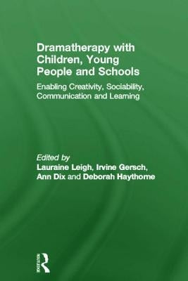 Dramatherapy with Children, Young People and Schools: Enabling Creativity, Sociability, Communication and Learning by Leigh, Lauraine