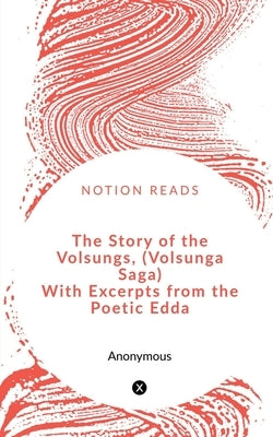The Story of the Volsungs, (Volsunga Saga) With Excerpts from the Poetic Edda by Morris, William