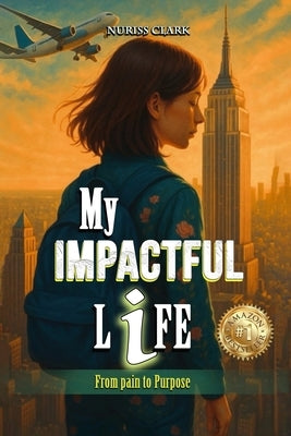 My Impactful Life: From Pain to Purpose by Clark, Nuriss