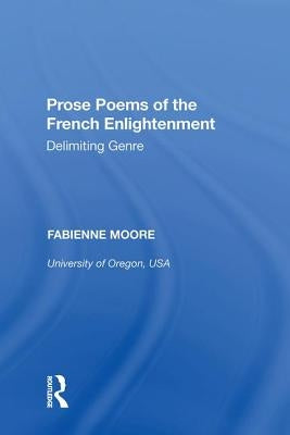 Prose Poems of the French Enlightenment: Delimiting Genre by Moore, Fabienne