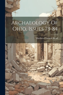 Archaeology Of Ohio, Issues 73-84 by Read, Matthew Canfield