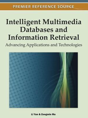 Intelligent Multimedia Databases and Information Retrieval: Advancing Applications and Technologies by Yan, Li
