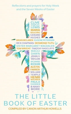 The Little Book of Easter: Scripture Readings, Reflections and Prayers for Holy Week and Easter by Howells, Arthur