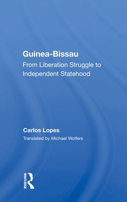 Guinea-Bissau: From Liberation Struggle to Independent Statehood by Lopes, Carlos
