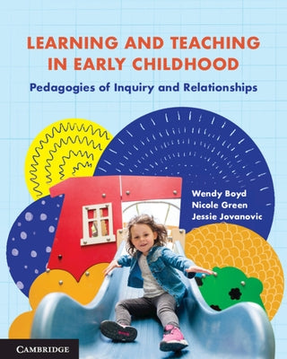 Learning and Teaching in Early Childhood: Pedagogies of Inquiry and Relationships by Boyd, Wendy