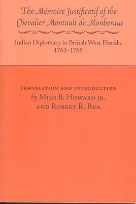The Memoire Justificatif of Chevalier Monberaut: Indian Diplomacy in British West Florida, 1763-1765 by Monberaut, Montault