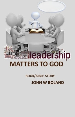 Leadership Matters to God by Boland, John W.