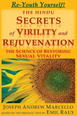The Hindu Secrets of Virility and Rejuvenation: The Art of Restoring Sexual Vitality by Raux, Emile