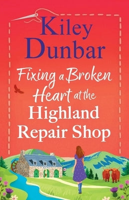 Fixing a Broken Heart at the Highland Repair Shop by Dunbar, Kiley