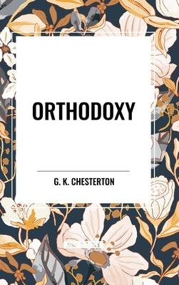 Orthodoxy by Chesterton, G. K.