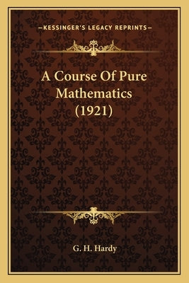 A Course Of Pure Mathematics (1921) by Hardy, G. H.
