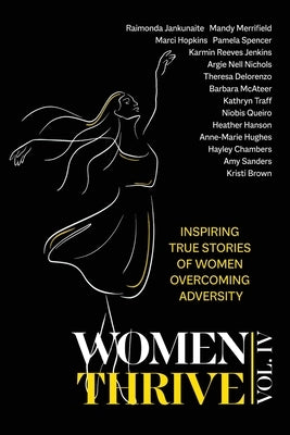 Women Thrive IV: Inspiring True Stories of Women Overcoming Adversity by Jankunaite, Raimonda