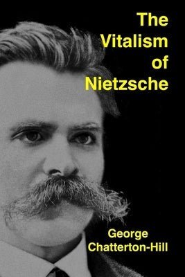 The Vitalism of Nietzsche by Chatterton-Hill, George