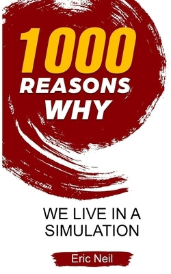 1000 Reasons why We live in a Simulation by Neil, Eric