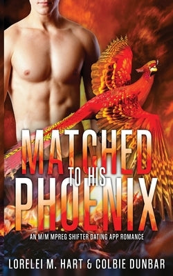 Matched To His Phoenix: An M/M Mpreg Shifter Dating App Romance by Dunbar, Colbie