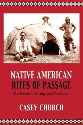 Native American Rites of Passage: The Process of Change and Transition by Church, Casey