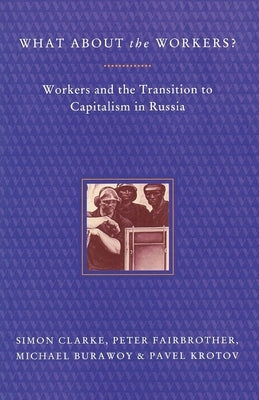 What About the Workers?: Workers and the Transition to Capitalism in Russia by Burawoy, Michael