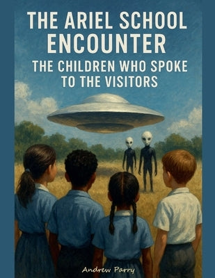 The Ariel School Encounter by Parry, Andrew