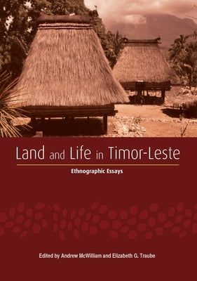 Land and Life in Timor-Leste: Ethnographic Essays by McWilliam, Andrew