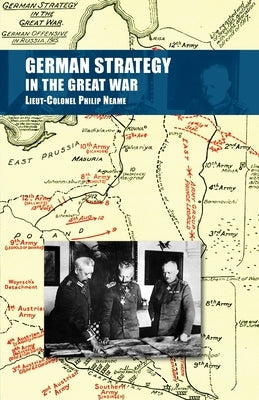 German Strategy in the Great War by Neame, Lieut-Colonel Philip
