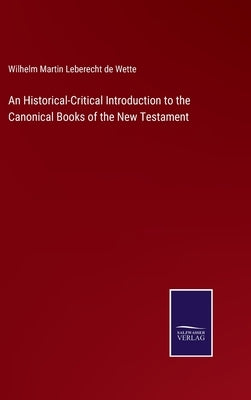 An Historical-Critical Introduction to the Canonical Books of the New Testament by Wette, Wilhelm Martin Leberecht De