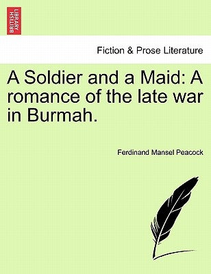 A Soldier and a Maid: A Romance of the Late War in Burmah. by Peacock, Ferdinand Mansel