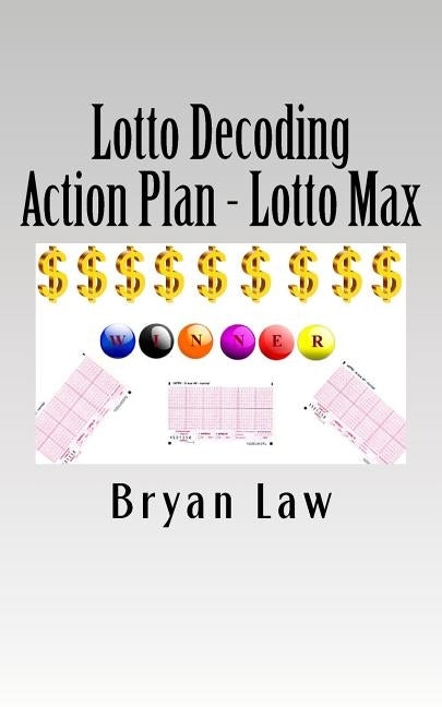 Lotto Decoding: Action Plan - Lotto Max by Law, Bryan