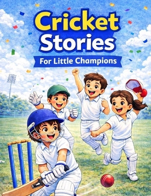 Cricket Stories for Little Champions: Stories to motivate, learn and inspire young kids ! by Sivakumar, Kishore