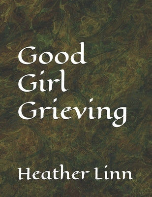 Good Girl Grieving by Shirley, Heather Linn