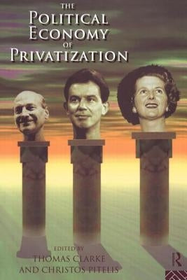 The Political Economy of Privatization by Clarke, Thomas
