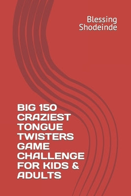 Big 150 Craziest Tongue Twisters Game Challenge for Kids & Adults by Shodeinde, Blessing Eniola