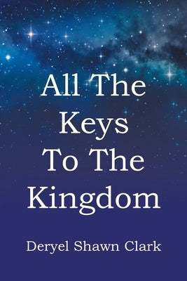All The Keys To The Kingdom by Clark, Deryel Shawn