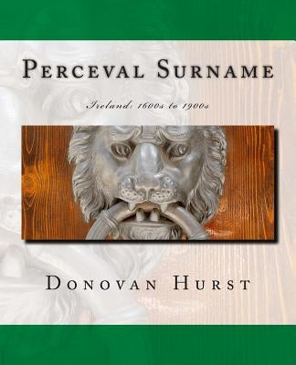 Perceval Surname: Ireland: 1600s to 1900s by Hurst, Donovan