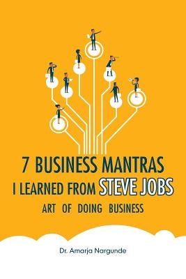 Art of Doing Business: 7 Business Mantras I Learned from Steve Jobs by Nargunde, Amarja