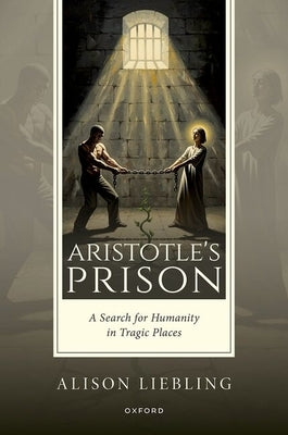 Aristotle's Prison: A Search for Humanity in Tragic Places by Liebling, Alison