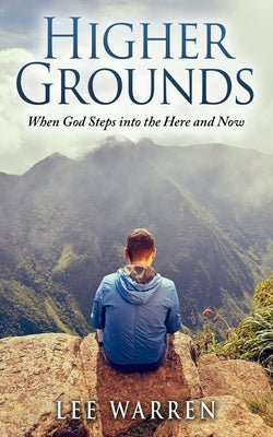 Higher Grounds: When God Steps into the Here and Now by Warren, Lee