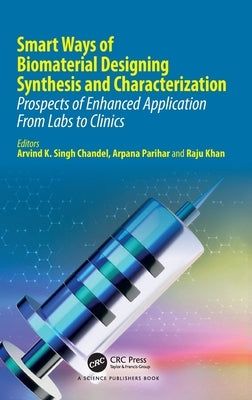 Smart Ways of Biomaterial Designing Synthesis and Characterization: Prospects of Enhanced Application from Labs to Clinics by Singh Chandel, Arvind K.