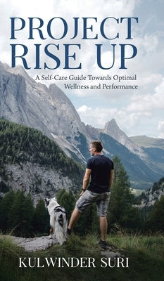 Project Rise Up: A Self-Care Guide Towards Optimal Wellness and Performance by Suri, Kulwinder