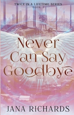 Never Can Say Goodbye by Richards, Jana