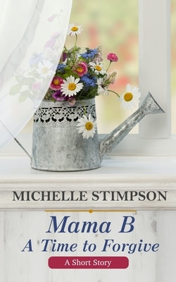 Mama B: A Time to Forgive (A Short Story) by Chester, Michelle