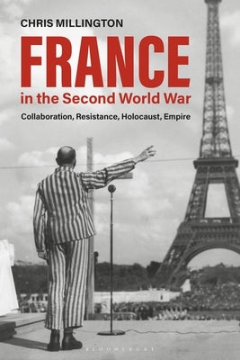 France in the Second World War: Collaboration, Resistance, Holocaust, Empire by Millington, Chris