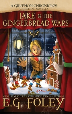 Jake & The Gingerbread Wars (A Gryphon Chronicles Christmas Novella) by Foley, E. G.